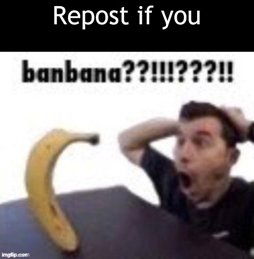 Repost if you | made w/ Imgflip meme maker