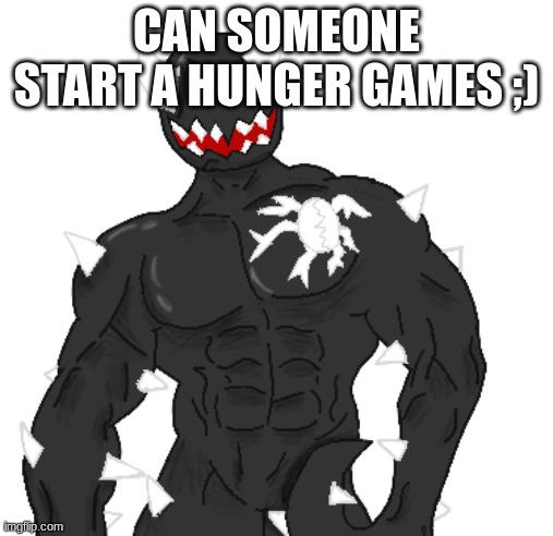 Giga Spike | CAN SOMEONE START A HUNGER GAMES ;) | image tagged in giga spike | made w/ Imgflip meme maker