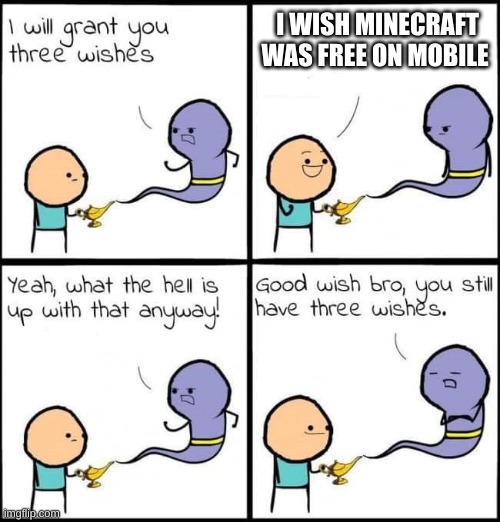 Image Title | I WISH MINECRAFT WAS FREE ON MOBILE | image tagged in i will grant you three wishes | made w/ Imgflip meme maker