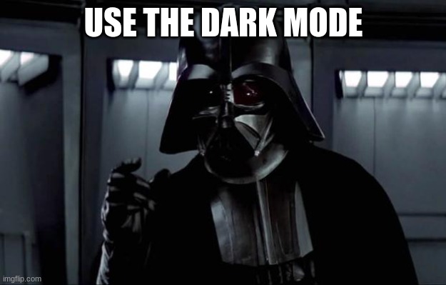 Darth Vader | USE THE DARK MODE | image tagged in darth vader | made w/ Imgflip meme maker
