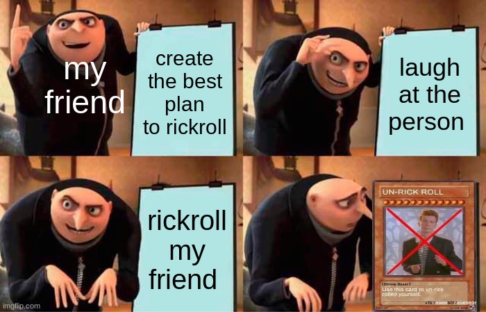 Gru's Plan | my friend; create the best plan to rickroll; laugh at the person; rickroll my friend | image tagged in memes,gru's plan | made w/ Imgflip meme maker