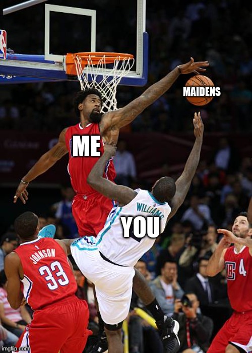 Maidens Denied |  MAIDENS; ME; YOU | image tagged in basketball denied | made w/ Imgflip meme maker