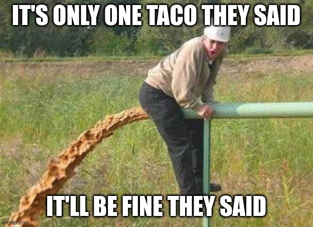 Taco Bell got that FIRE! | IT'S ONLY ONE TACO THEY SAID; IT'LL BE FINE THEY SAID | image tagged in taco bell got that fire | made w/ Imgflip meme maker