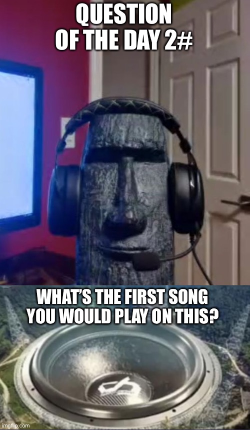 Moai gaming | QUESTION OF THE DAY 2#; WHAT’S THE FIRST SONG YOU WOULD PLAY ON THIS? | image tagged in yes | made w/ Imgflip meme maker