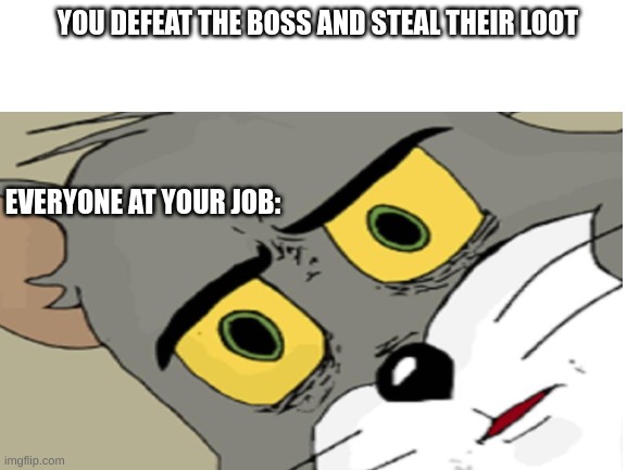 nani |  YOU DEFEAT THE BOSS AND STEAL THEIR LOOT; EVERYONE AT YOUR JOB: | image tagged in boss,death battle | made w/ Imgflip meme maker