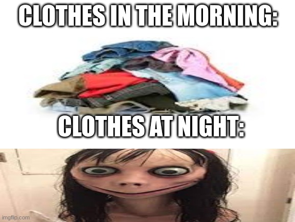Blank White Template | CLOTHES IN THE MORNING:; CLOTHES AT NIGHT: | image tagged in blank white template,clothes | made w/ Imgflip meme maker