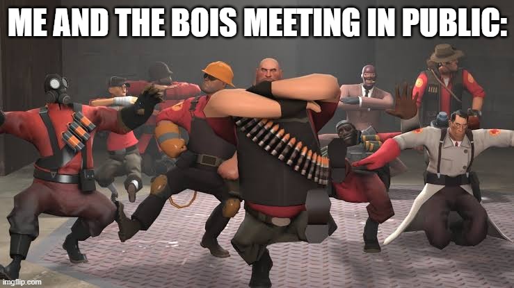 Kazotsky Kick | ME AND THE BOIS MEETING IN PUBLIC: | image tagged in kazotsky kick | made w/ Imgflip meme maker