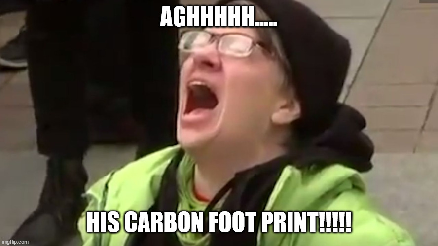 Screaming Liberal  | AGHHHHH..... HIS CARBON FOOT PRINT!!!!! | image tagged in screaming liberal | made w/ Imgflip meme maker