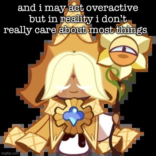 purevanilla | and i may act overactive but in reality i don’t really care about most things | image tagged in purevanilla | made w/ Imgflip meme maker