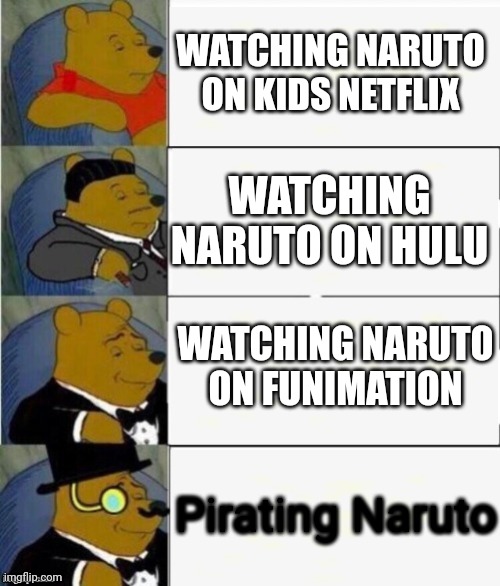 Winnie da poo |  WATCHING NARUTO ON KIDS NETFLIX; WATCHING NARUTO ON HULU; WATCHING NARUTO ON FUNIMATION; Pirating Naruto | image tagged in tuxedo winnie the pooh 4 panel,naruto,naruto shippuden | made w/ Imgflip meme maker