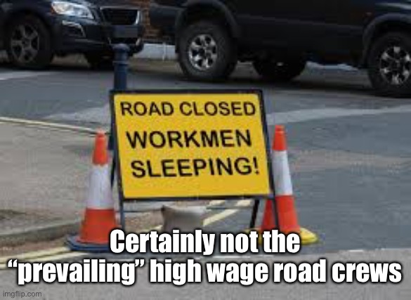 Certainly not the “prevailing” high wage road crews | made w/ Imgflip meme maker