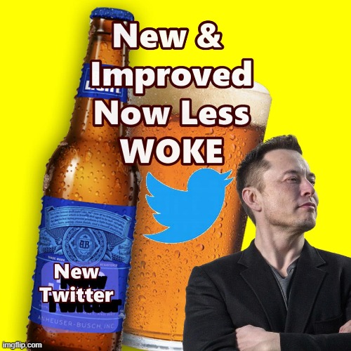 Get Ready For New & Improved Twitter !! | image tagged in twitter,elon musk,bud light,memes | made w/ Imgflip meme maker