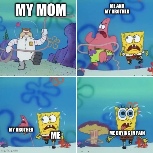 My Mom bout to beat me and my brother | ME AND MY BROTHER; MY MOM; MY BROTHER; ME CRYING IN PAIN; ME | image tagged in sandy lasso | made w/ Imgflip meme maker