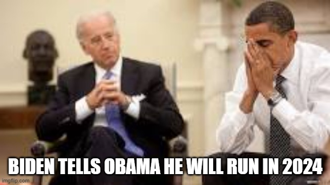 Obama and Biden | BIDEN TELLS OBAMA HE WILL RUN IN 2024 | image tagged in obama and biden | made w/ Imgflip meme maker