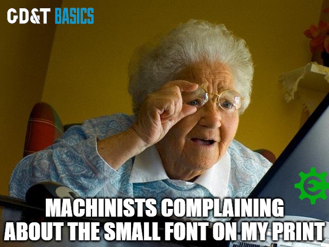 what??...I can't read it | MACHINISTS COMPLAINING ABOUT THE SMALL FONT ON MY PRINT | image tagged in memes,grandma finds the internet,engineering,manufacturing | made w/ Imgflip meme maker