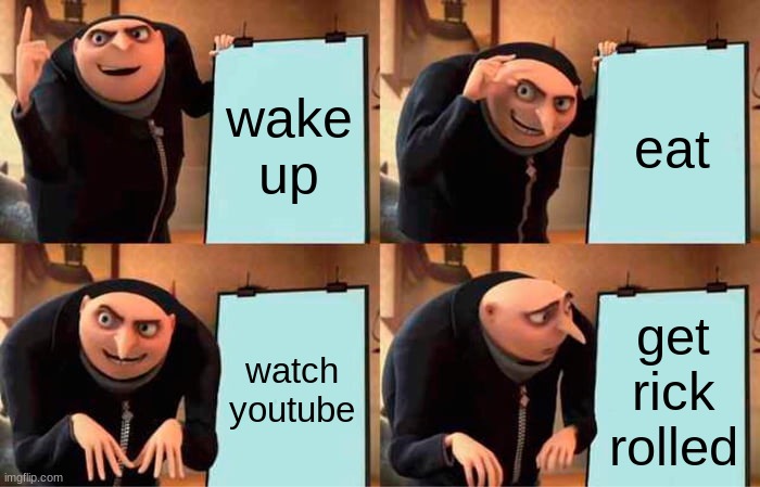 a classic rick roll plan | wake up; eat; watch youtube; get rick rolled | image tagged in memes,gru's plan | made w/ Imgflip meme maker