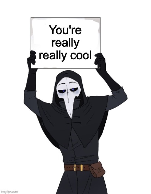 Now scp 049 is spittin fax | You're really really cool | image tagged in scp 049 holding sign,wholesome | made w/ Imgflip meme maker