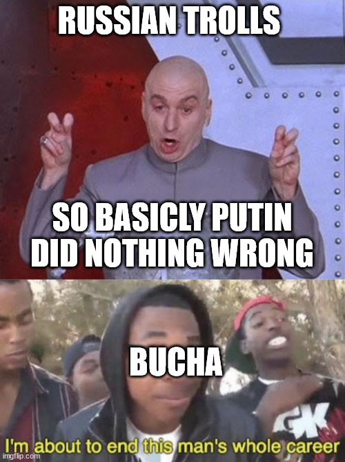 Ukraine Mmee #??? |  RUSSIAN TROLLS; SO BASICLY PUTIN DID NOTHING WRONG; BUCHA | image tagged in memes,dr evil laser,i m about to end this man s whole career,ww3,ukraine | made w/ Imgflip meme maker