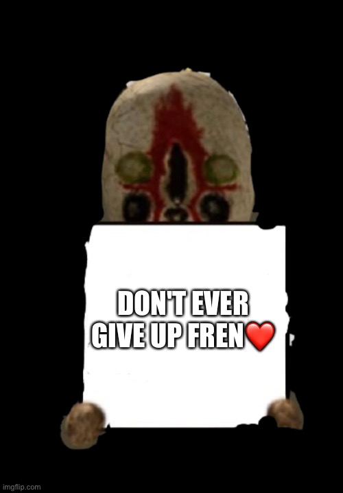 Wholesome peanut back at it again | DON'T EVER GIVE UP FREN❤️ | image tagged in scp 173 with sign,wholesome | made w/ Imgflip meme maker