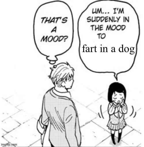 That's a mood? | fart in a dog | image tagged in that's a mood | made w/ Imgflip meme maker