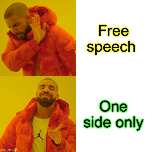 Drake Hotline Bling Meme | Free speech One side only | image tagged in memes,drake hotline bling | made w/ Imgflip meme maker