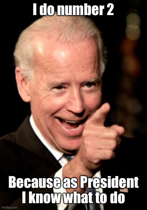 Smilin Biden Meme | I do number 2 Because as President I know what to do | image tagged in memes,smilin biden | made w/ Imgflip meme maker
