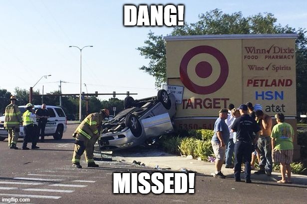 Target car crash | DANG! MISSED! | image tagged in target car crash | made w/ Imgflip meme maker