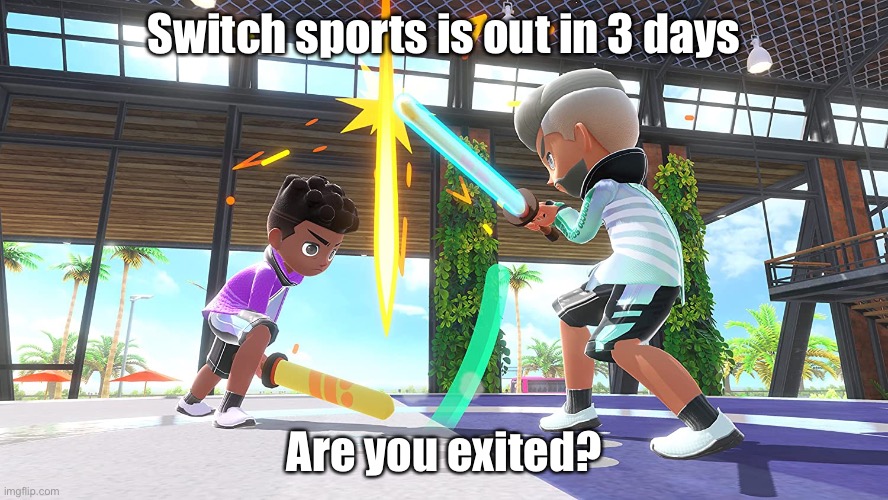 I am :) | Switch sports is out in 3 days; Are you exited? | image tagged in nintendo switch,nintendo,sports,switch sports | made w/ Imgflip meme maker