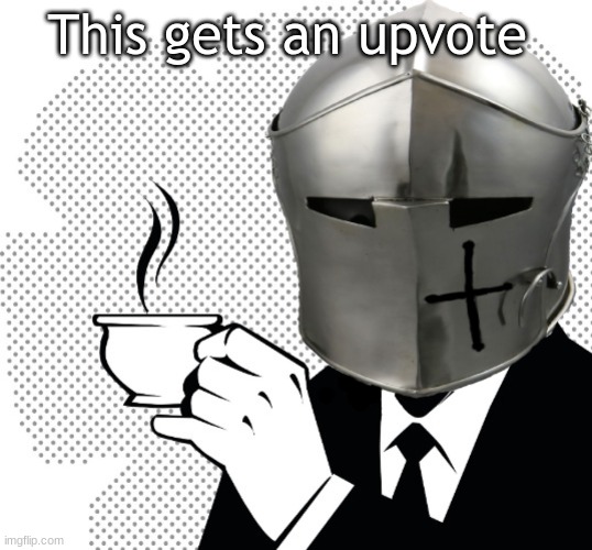 Coffee Crusader | This gets an upvote | image tagged in coffee crusader | made w/ Imgflip meme maker