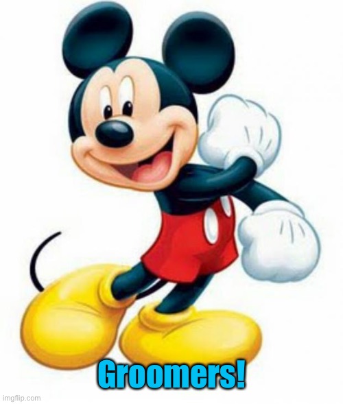 mickey mouse  | Groomers! | image tagged in mickey mouse | made w/ Imgflip meme maker
