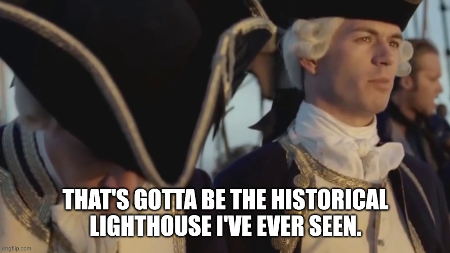 thats gotta be the best pirate i've ever seen | THAT'S GOTTA BE THE HISTORICAL LIGHTHOUSE I'VE EVER SEEN. | image tagged in thats gotta be the best pirate i've ever seen | made w/ Imgflip meme maker