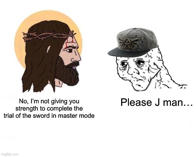 Creative Title | No, I’m not giving you strength to complete the trial of the sword in master mode; Please J man… | image tagged in jesus,wojak,zelda,legend of zelda,nintendo,gaming | made w/ Imgflip meme maker