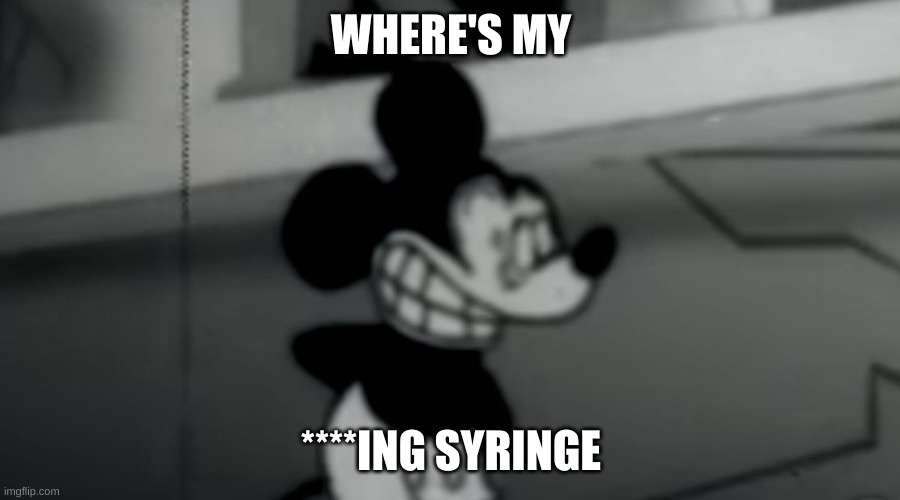 Suicide Mouse | WHERE'S MY ****ING SYRINGE | image tagged in suicide mouse | made w/ Imgflip meme maker