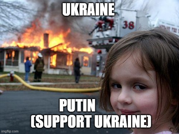SUPPORT UKRAINE | UKRAINE; PUTIN            (SUPPORT UKRAINE) | image tagged in memes,disaster girl | made w/ Imgflip meme maker
