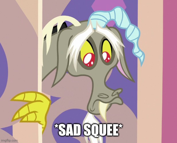 *SAD SQUEE* | image tagged in discord,sad,cute,my little pony friendship is magic | made w/ Imgflip meme maker