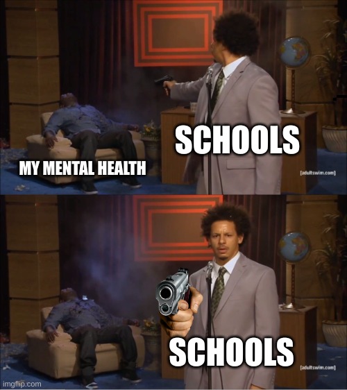 truth | SCHOOLS; MY MENTAL HEALTH; SCHOOLS | image tagged in memes,who killed hannibal | made w/ Imgflip meme maker