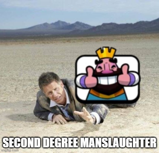 Dying of thirst | SECOND DEGREE MANSLAUGHTER | image tagged in dying of thirst | made w/ Imgflip meme maker