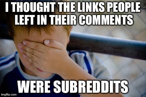 Confession Kid Meme | I THOUGHT THE LINKS PEOPLE LEFT IN THEIR COMMENTS WERE SUBREDDITS | image tagged in memes,confession kid | made w/ Imgflip meme maker