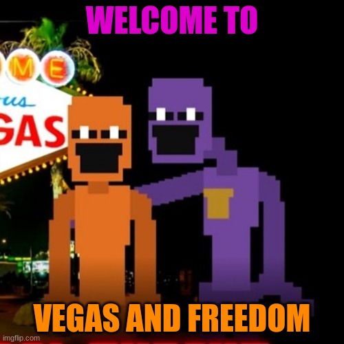 we are going to.... | WELCOME TO; VEGAS AND FREEDOM | image tagged in memes | made w/ Imgflip meme maker