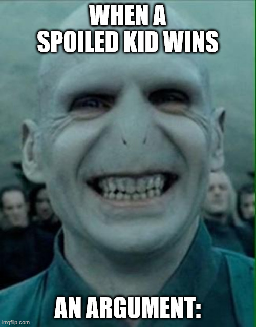 Spoiled kid | WHEN A SPOILED KID WINS; AN ARGUMENT: | image tagged in voldemort grin | made w/ Imgflip meme maker