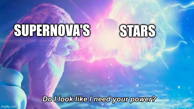 What is stronger? | SUPERNOVA'S; STARS | image tagged in do i look like i need your power | made w/ Imgflip meme maker