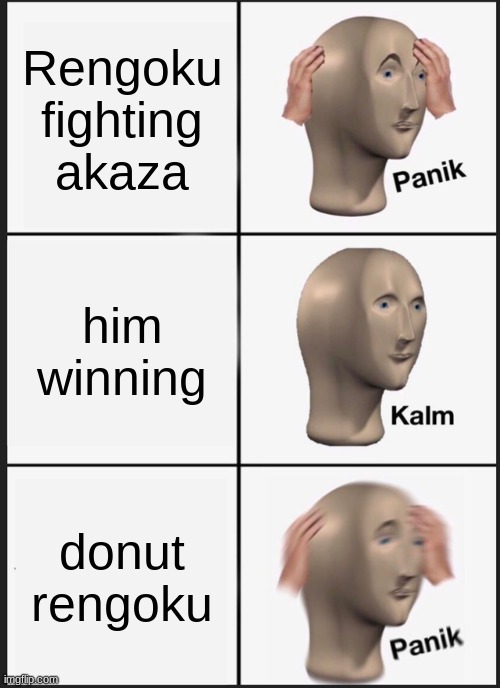 Panik Kalm Panik | Rengoku fighting akaza; him winning; donut rengoku | image tagged in memes,panik kalm panik | made w/ Imgflip meme maker