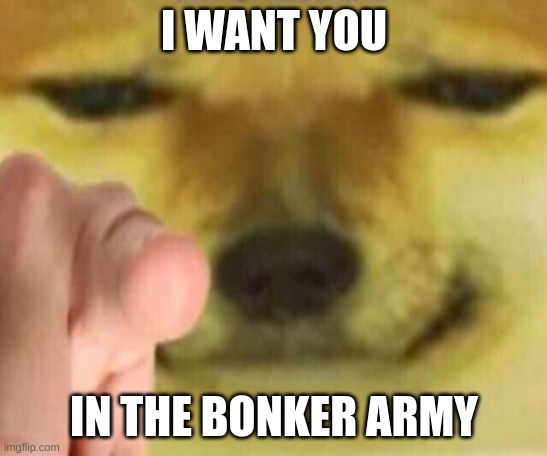 Cheems Pointing At You | I WANT YOU IN THE BONKER ARMY | image tagged in cheems pointing at you | made w/ Imgflip meme maker