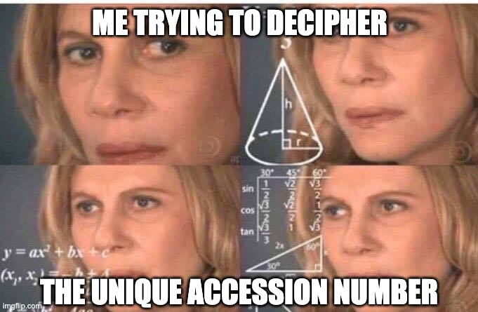 Deciphering Accession Numbers | ME TRYING TO DECIPHER; THE UNIQUE ACCESSION NUMBER | image tagged in math lady/confused lady | made w/ Imgflip meme maker