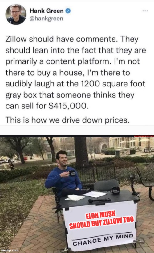 ELON MUSK SHOULD BUY ZILLOW TOO | image tagged in memes,change my mind,elon musk,houses,website,prices | made w/ Imgflip meme maker