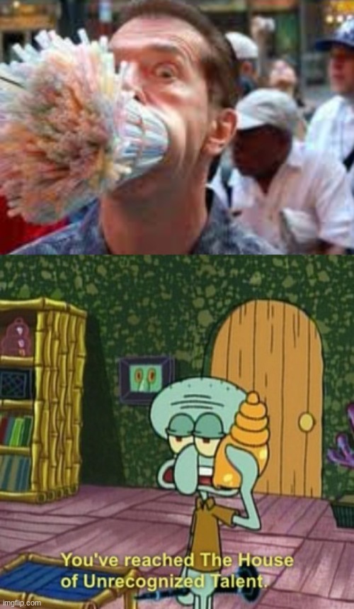 hundreds of straws | image tagged in you've reached the house of unrecognized talent | made w/ Imgflip meme maker
