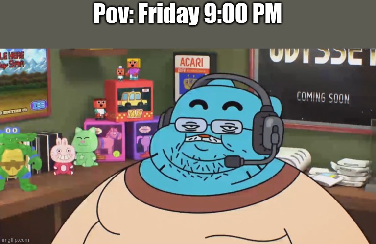 100% me | Pov: Friday 9:00 PM | image tagged in discord moderator | made w/ Imgflip meme maker