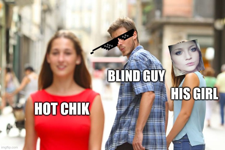 Distracted Boyfriend | BLIND GUY; HIS GIRL; HOT CHIK | image tagged in memes,distracted boyfriend | made w/ Imgflip meme maker