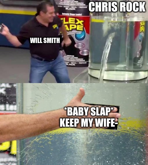 I know this event is literally dead, but I just need to- | CHRIS ROCK; WILL SMITH; *BABY SLAP* KEEP MY WIFE- | image tagged in flex tape,will smith | made w/ Imgflip meme maker