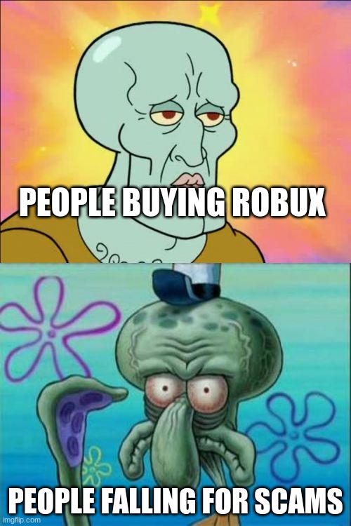 Squidward Meme | PEOPLE BUYING ROBUX; PEOPLE FALLING FOR SCAMS | image tagged in memes,squidward | made w/ Imgflip meme maker